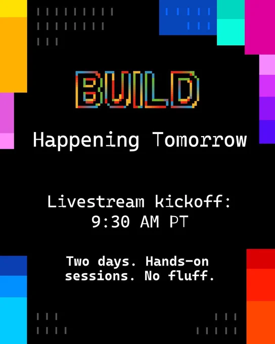 spot art.
text reads: BUILD
Happening Tomorrow
Livestream kickoff: 9:30 AM PT
Two days. Hands-on sessions. No Fluff.