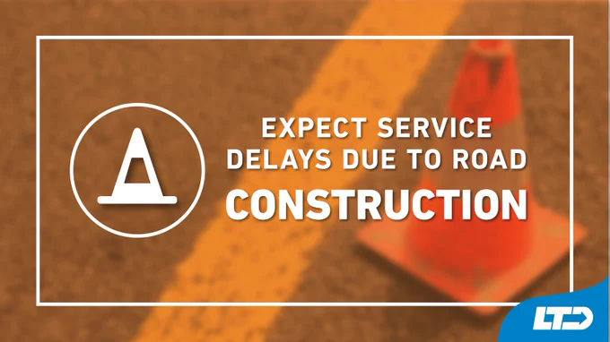 Expect service delays due to road construction.