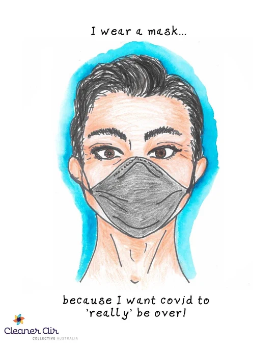 Alt Text: Person with dark hair wearing a black respirator in front of a blue background. Text: I wear a mask, because I want covid to "really" be over! Cleaner Air Collective Australia.