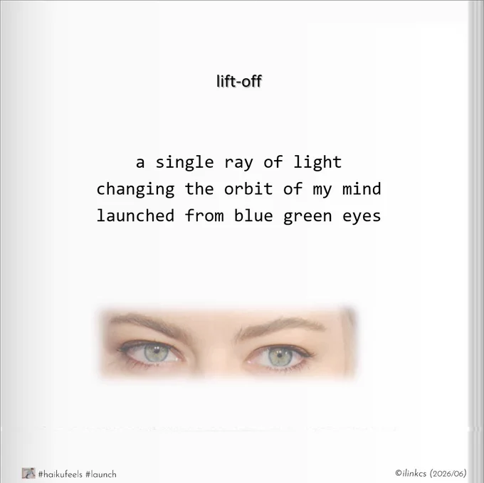 Poem: lift-off
a single ray of light
changing the orbit of my mind
launched from blue green eyes

Image is of light skinned female Caucasian woman’s blue-green eyes and brown eyebrows
Words & image ©ilinkcs (2026/06)
