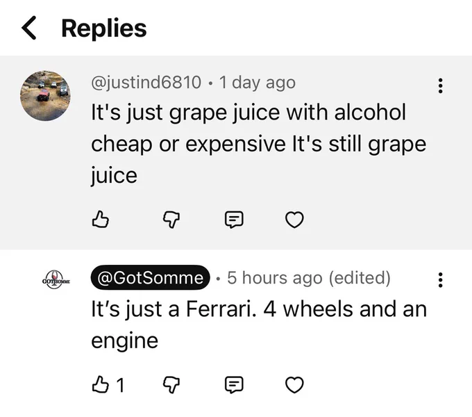 A youtube comments says "its just grape juice with alcohol cheap or expensive. to which we replied "its just a ferrari" 4 wheels and an engine