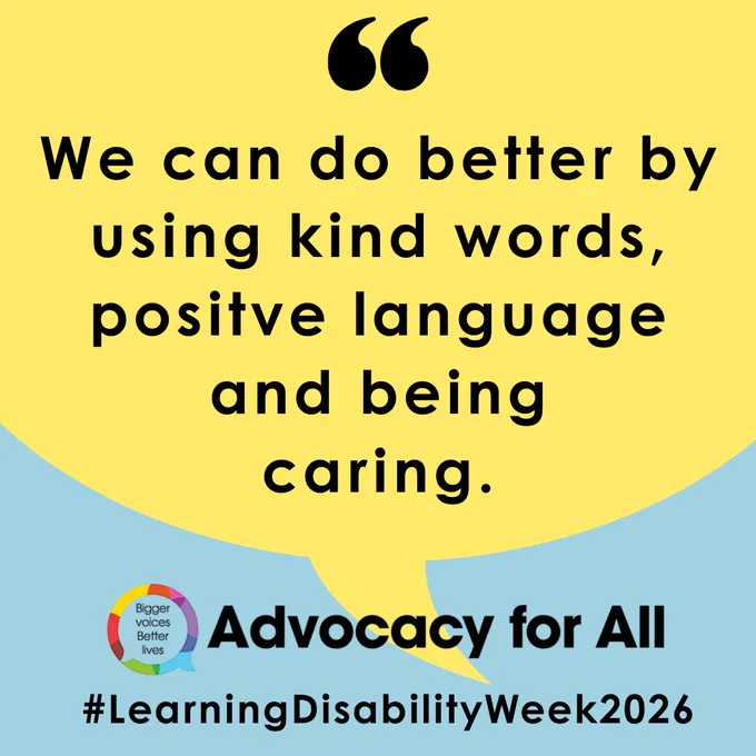 Yellow speech bubble with black text reading: “We can do better by using kind words, positive language and being caring.” Below, on a blue background, the “Bigger voices Better lives” logo appears with “Advocacy for All” and the hashtag “#LearningDisabilityWeek2026.”