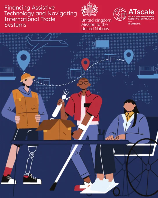 Illustration promoting a discussion on financing assistive technology and international trade systems. The image features three people with assistive devices working together around a table: one person with a prosthetic leg carrying boxes, one person using a white cane and prosthetic arm unpacking a box, and one wheelchair user seated at the table. In the background, a world map, cargo ships, trucks, airplanes, location markers, and shipping routes symbolize global trade and supply chains. The logos of the United Kingdom Mission to the United Nations and ATscale appear at the top.