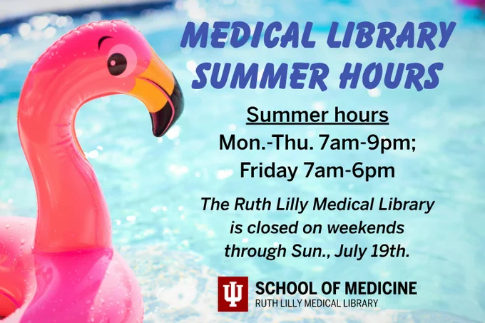 Medical Library Summer Hours.  Monday-Thursday, 7am-9pm; Friday, 7am-6pm.  The Ruth Lilly Medical Library is closed on weekend through Sunday, July 19th.  Graphic:  Flamingo toy in water.