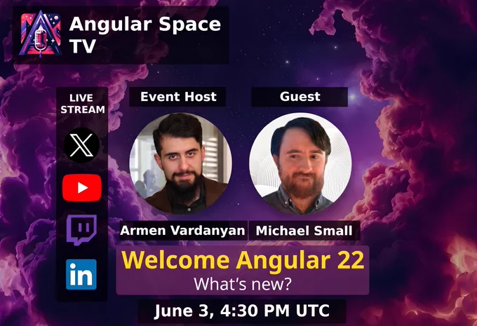 Promotional banner for a live stream event by Angular Space TV, set against a dark purple, nebula-themed outer space background.

In the top left corner is the Angular Space TV logo, featuring a stylized letter A and a microphone icon.

The center displays two circular profile photos side-by-side:

On the left, labeled Event Host, is a photo of Armen Vardanyan, a man with dark hair and a beard wearing a brown jacket.

On the right, labeled Guest, is a photo of Michael Small, a man with dark hair and a beard wearing a grey collared shirt.

A vertical column on the left is labeled LIVE STREAM and displays social media icons for X, YouTube, Twitch, and LinkedIn.

At the bottom, a prominent purple banner contains the yellow text Welcome Angular 22, followed by the white text What's new?. Below the banner, the date and time are listed as June 3, 4:30 PM UTC.