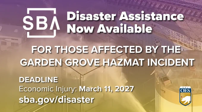 Disaster assistance now available for those affected by the Garden Grove Hazmat Incident. Deadline Economic Injury, March 11, 2027. sba.gov/disaster.