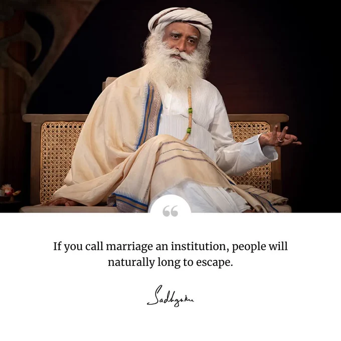 If you call marriage an institution, people will naturally long to escape.

Sadhguru | SadhguruQuotes 