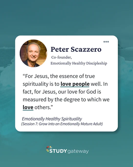 A quote from Peter Scazzero, co-founder of Emotionally Healthy Discipleship, is displayed on a blue background. The quote reads: "For Jesus, the essence of true spirituality is to love people well. In fact, for Jesus, our love for God is measured by the degree to which we love others." Below the quote, text indicates it is from "Emotionally Healthy Spirituality (Session 7: Grow into an Emotionally Mature Adult)." The logo for Study Gateway appears at the bottom.
