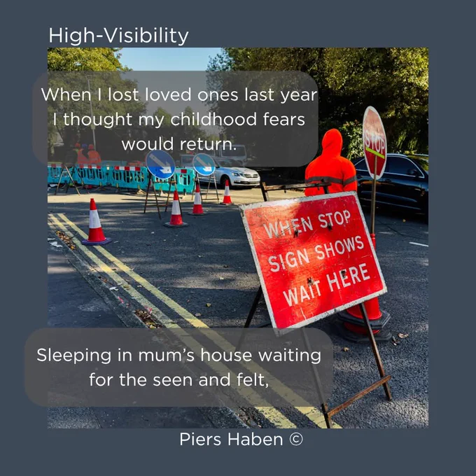 Road work scene with cones, signs and barriers. Title: High-Visibility. Quote: 'When I lost loved ones last year I thought my childhood fears would return.' and 'Sleeping in mum's house waiting for the seen and felt,' Poet: Piers Haben.