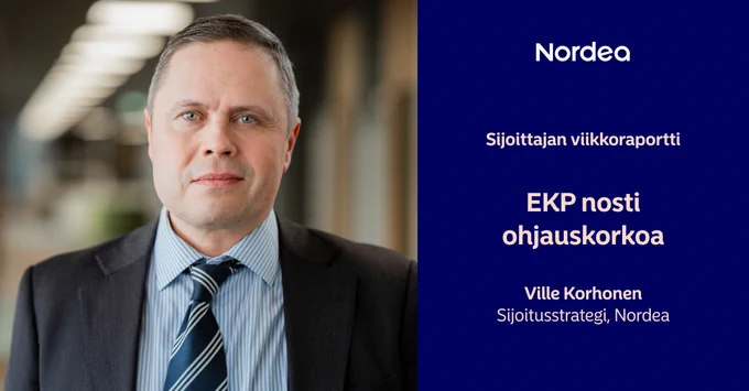 Nordean sijoitusstrategi Ville Korhonen katsoo kameraan. Nordean logo ja teksti: \"Sijoittajan viikkoraportti: EKP nosti ohjauskorkoa. Ville Korhonen Sijoitusstrategi, Nordea\"