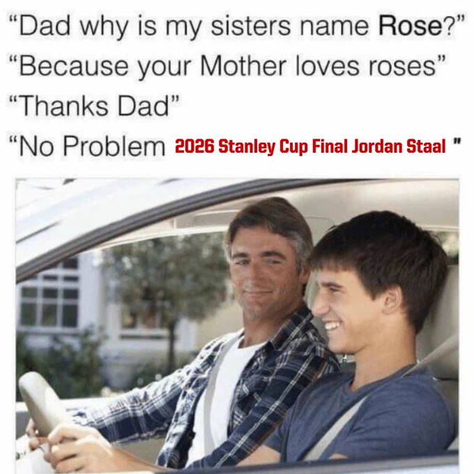 Meme with the following: 

"Dad why is my sisters name Rose?

Because your mother loves roses.

Thanks Dad

No problem 2026 Stanley Cup Final Jordan Staal"