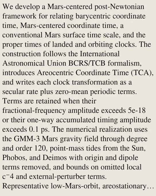 We develop a Mars-centered post-Newtonian framework for relating barycentric coordinate time, Mars-centered coordinate time, a conventional Mars surface time scale, and the proper times of landed and orbiting clocks. The construction follows the International Astronomical Union BCRS/TCB formalism, introduces Areocentric Coordinate Time (TCA), and writes each clock transformation as a secular rate plus zero-mean periodic terms. Terms are retained when their fractional-frequency amplitude exceeds 5e-18 or their one-way accumulated timing amplitude exceeds 0.1 ps. The numerical realization uses the GMM-3 Mars gravity field through degree and order 120, point-mass tides from the Sun, Phobos, and Deimos with origin and dipole terms removed, and bounds on omitted local c⁻4 and external-perturber terms. Representative low-Mars-orbit, areostationary, Phobos-/Deimos-distance, and highly elliptical relay regimes are evaluated. Relative to the adopted Mars surface scale, a 300 km near-polar clock