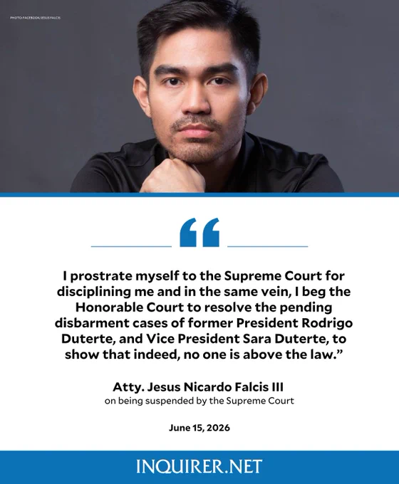 Atty. Jesus Nicardo Falcis III accepts his one-year suspension from legal practice and implores the Supreme Court to resolve the pending disbarment cases of former President Rodrigo Duterte and Vice President Sara Duterte to "show that no one is above the law."