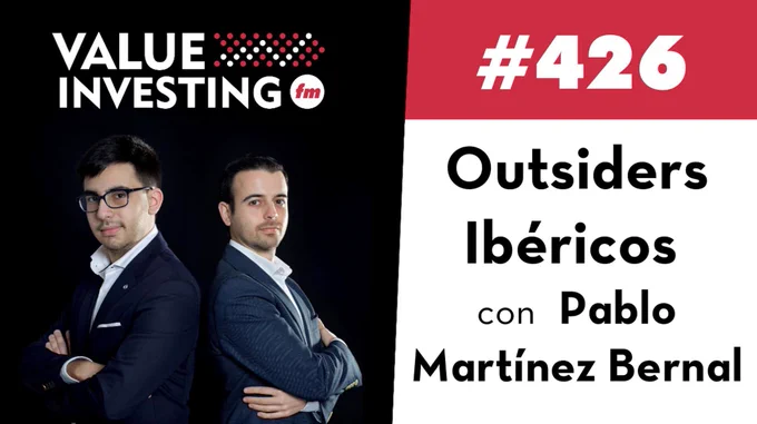 Episodio 426 de Value Investing FM. Outsiders Ibéricos con Pablo Martínez Bernal. 