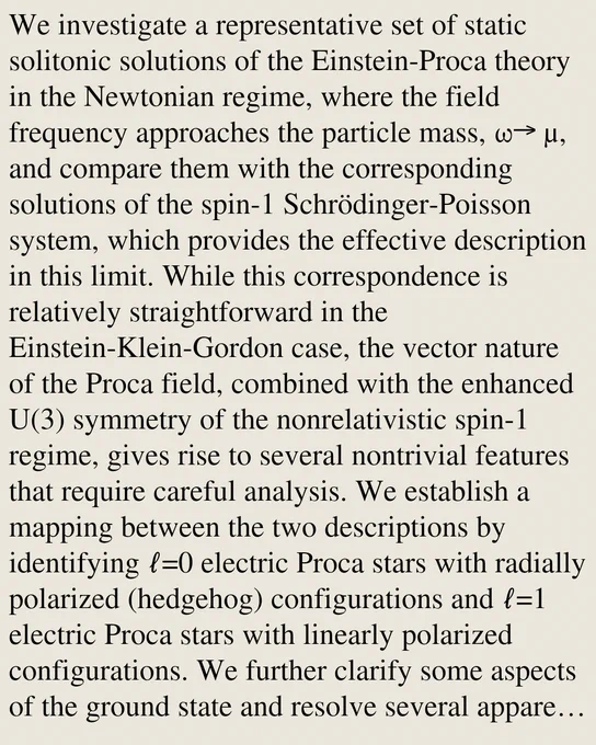 We investigate a representative set of static solitonic solutions of the Einstein-Proca theory in the Newtonian regime, where the field frequency approaches the particle mass, ω→ μ, and compare them with the corresponding solutions of the spin-1 Schrödinger-Poisson system, which provides the effective description in this limit. While this correspondence is relatively straightforward in the Einstein-Klein-Gordon case, the vector nature of the Proca field, combined with the enhanced U(3) symmetry of the nonrelativistic spin-1 regime, gives rise to several nontrivial features that require careful analysis. We establish a mapping between the two descriptions by identifying ℓ=0 electric Proca stars with radially polarized (hedgehog) configurations and ℓ=1 electric Proca stars with linearly polarized configurations. We further clarify some aspects of the ground state and resolve several apparent discrepancies between relativistic and Newtonian solutions, particularly concerning their morphol