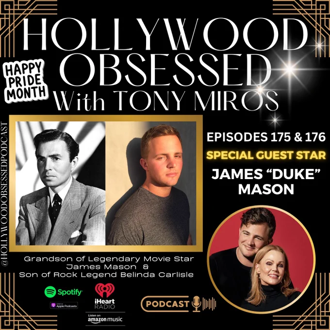 NEW EPISODES ALERT! Episodes 175 & 176 of Hollywood Obsessed Podcast are now streaming! Host Tony Miros welcomes writer, commentator, and activist James "Duke" Mason for a fascinating two-part conversation that spans Hollywood history, family legacy, politics, pride, and personal discovery.

As the son of pop music icon Belinda Carlisle and the grandson of legendary film star James Mason, Duke has lived a life unlike most. He opens up about coming out at age 14, the unwavering support he eventually received from his parents, and the important advocacy work he and his mother have done with PFLAG to help LGBTQ  families across the country.

Duke reflects on the enduring legacy of his grandfather, screen legend James Mason, whose career spanned more than 130 films over five decades. He shares touching stories about preserving his grandfather's memory, meeting some of his co-stars, and helping bring a new biography of the iconic actor to life.

LISTEN NOW!!