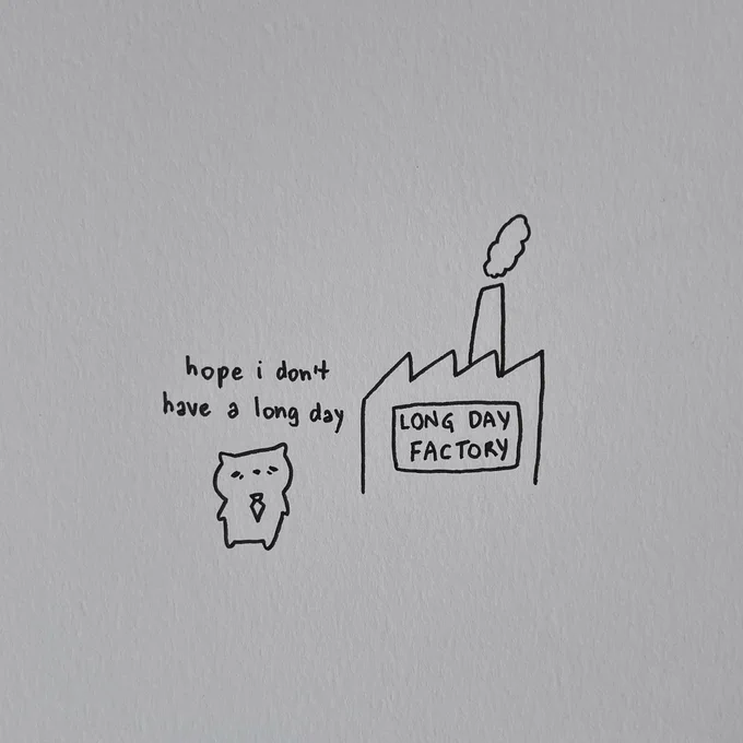 kitty doodle saying “i hope i don’t have a long day”, behind kitty there’s a factory. a long day factory.