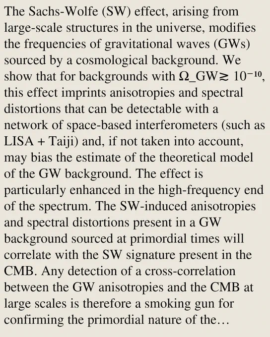 The Sachs-Wolfe (SW) effect, arising from large-scale structures in the universe, modifies the frequencies of gravitational waves (GWs) sourced by a cosmological background. We show that for backgrounds with Ω_GW≳ 10⁻¹⁰, this effect imprints anisotropies and spectral distortions that can be detectable with a network of space-based interferometers (such as LISA   Taiji) and, if not taken into account, may bias the estimate of the theoretical model of the GW background. The effect is particularly enhanced in the high-frequency end of the spectrum. The SW-induced anisotropies and spectral distortions present in a GW background sourced at primordial times will correlate with the SW signature present in the CMB. Any detection of a cross-correlation between the GW anisotropies and the CMB at large scales is therefore a smoking gun for confirming the primordial nature of the background.