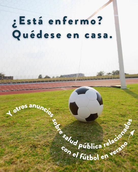¿Está enfermo? Quédese en casa. 
Y otros anuncios sobre salud pública relacionados con el fútbol en verano. 
