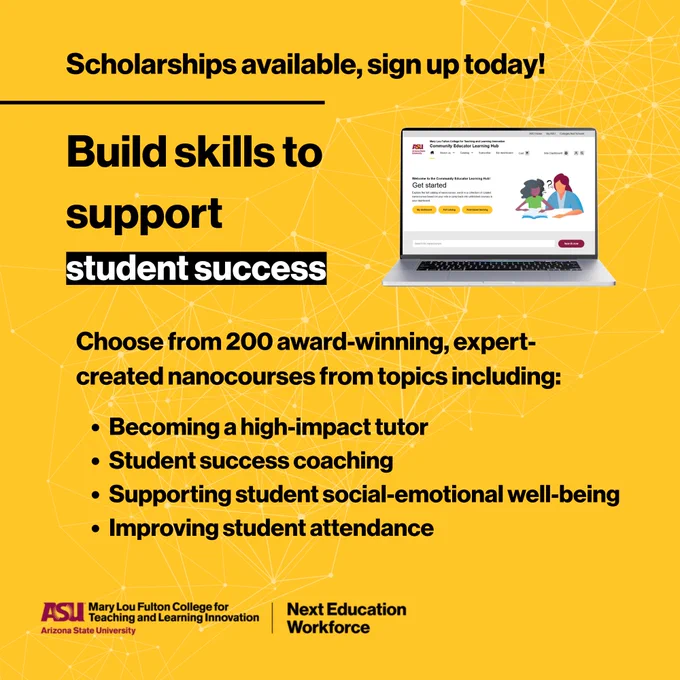 A square promotional graphic with a bright yellow background overlaid with a subtle white geometric network pattern. The top left corner features the text Scholarships available, sign up today! above a black horizontal line. Below the line, large bold text reads Build skills to support student success, with the words student success highlighted inside a black box. To the right, an image of an open laptop displays the website for the ASU Community Educator Learning Hub. The lower portion contains text stating Choose from 200 award-winning, expert-created nanocourses from topics including Becoming a high-impact tutor, Student success coaching, Supporting student social-emotional well-being, and Improving student attendance. The bottom left features the logo for ASU Mary Lou Fulton College for Teachers and Learning Innovation from Arizona State University, right next to text reading Next Education Workforce.
