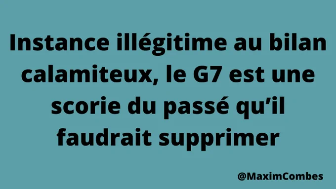 Instance illégitime au bilan calamiteux, le G7 est une scorie du passé qu’il faudrait supprimer
