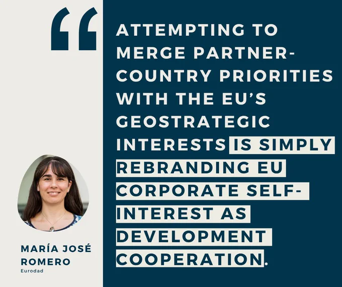 attempting to merge partner-country priorities with the EU’s geostrategic interests is simply rebranding EU corporate self-interest as development cooperation. 

María José Romero
Eurodad