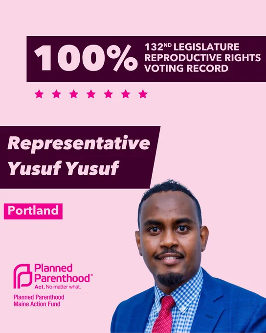 The words "100% 132nd legislature reproductive rights voting record" in light pink font on a maroon rectangle on the top right with a light pink background. Below the rectangle are seven bright pink stars. A photograph of Representative Yusuf Yusuf is below on the right. To the left "Representative Yusuf Yusuf" is written in light pink font on a maroon rhombus and "Portland" is written below in light pink font on a bright pink background. On the bottom left is the Planned Parenthood Maine Action Fund logo in pink.