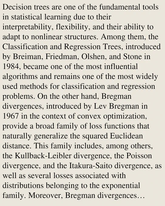 Decision trees are one of the fundamental tools in statistical learning due to their interpretability, flexibility, and their ability to adapt to nonlinear structures. Among them, the Classification and Regression Trees, introduced by Breiman, Friedman, Olshen, and Stone in 1984, became one of the most influential algorithms and remains one of the most widely used methods for classification and regression problems. On the other hand, Bregman divergences, introduced by Lev Bregman in 1967 in the context of convex optimization, provide a broad family of loss functions that naturally generalize the squared Euclidean distance. This family includes, among others, the Kullback-Leibler divergence, the Poisson divergence, and the Itakura-Saito divergence, as well as several losses associated with distributions belonging to the exponential family. Moreover, Bregman divergences possess a rich geometric structure and deep connections with convex analysis and information geometry. In this work, we
