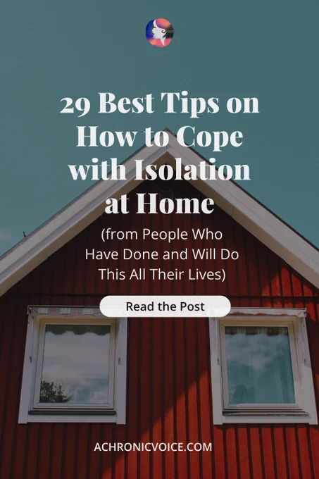29 Best Tips on How to Cope with Isolation at Home (from People Who Have Done and Will Do This All Their Lives)
