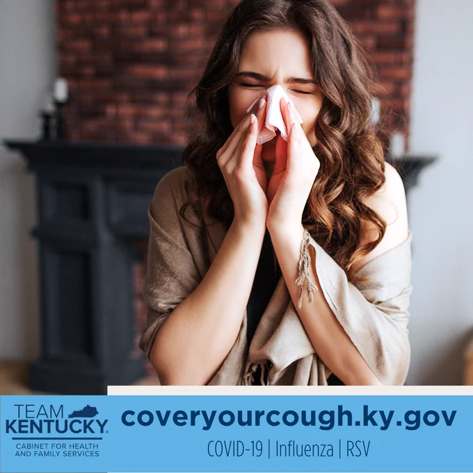 a woman blowing her nose.

coveryourcough.ky.gov
COVID-19 
Influenza 
RSV

The Team Kentucky Cabinet for Health and Family Services logo