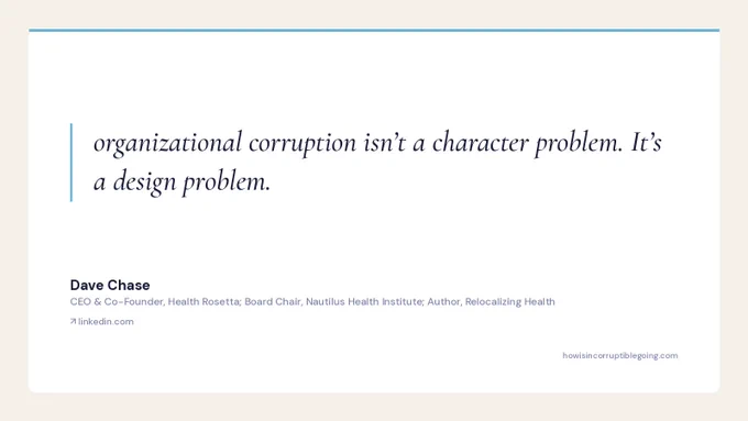 Quote card: 'organizational corruption isn’t a character problem. It’s a design problem.' — Dave Chase, Health Rosetta.