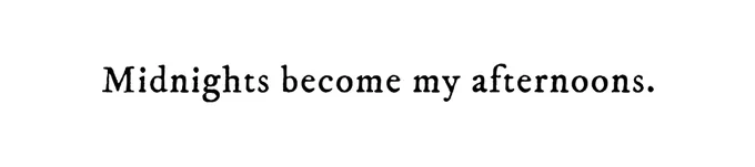Black text on white background reading: Midnights become my afternoons.