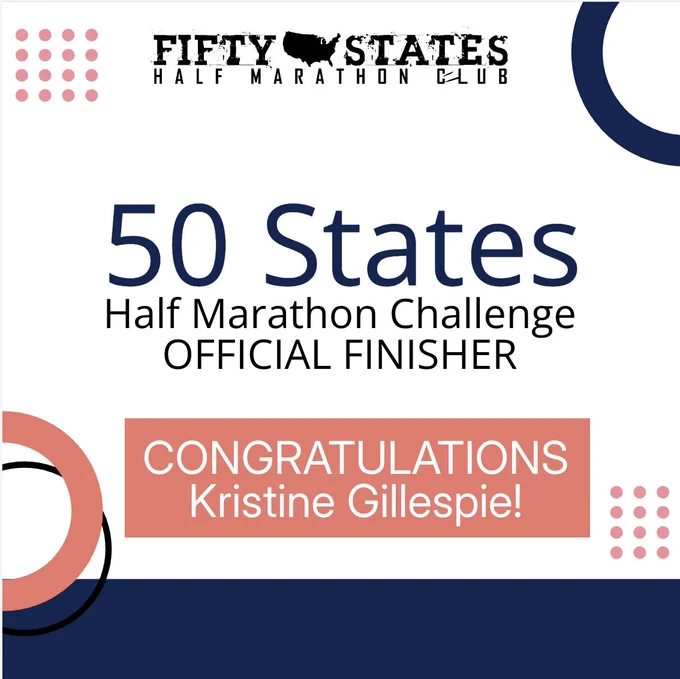 Kristine Gillespie Finishes the 50 States Half Marathon Challenge - From Tinley Park, Illinois:  

Congratulations to 50 States Half Marathon Club™ member, Kristine Gillespie from Tinley Park, Illinois, for finishing the 50 States Half Marathon Challenge™, in June 2026! Kristi Gillespie has been a long time member of our 50 states running club for over fourteen years, since 2012! 