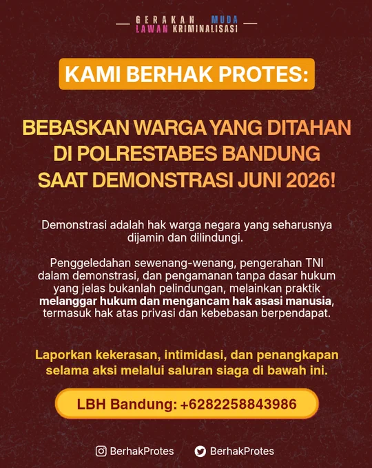 Logo Gerakan Muda Lawan Kriminalisasi

Kami Berhak Protes:
BEBASKAN WARGA YANG DITAHAN DI POLRESTABES BANDUNG SAAT DEMONSTRASI JUNI 2026!

Demonstrasi adalah hak warga negara yang seharusnya dijamin dan dilindungi.

Penggeledahan sewenang-wenang, pengerahan TNI dalam demonstrasi, dan pengamanan tanpa dasar hukum yang jelas bukanlah pelindungan, melainkan praktik melanggar hukum dan mengancam hak asasi manusia, termasuk hak atas privasi dan kebebasan berpendapat.

Laporkan kekerasan, intimidasi, dan penangkapan selama aksi melalui saluran siaga di bawah ini

LBH Bandung:  6282258843986