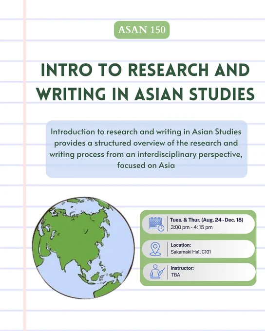 Register for Fall '26: ASAN 150 Intro to Research and Writing in Asian Studies every Tuesday and Thursday from 3:00 - 4:15 pm