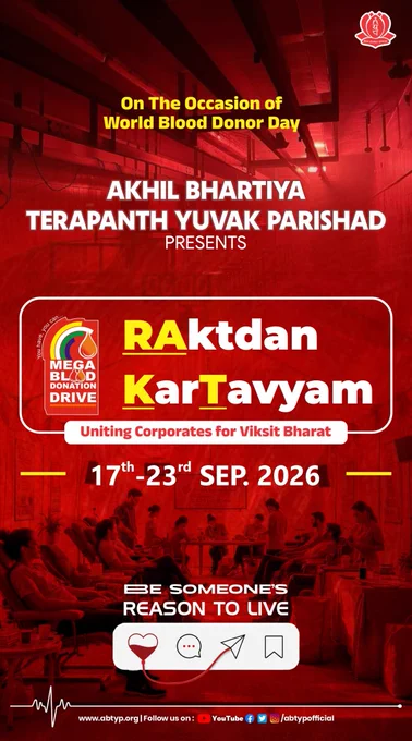 "RAktdan KarTavyam" Mega Blood Donation Drive presented by Akhil Bhartiya Terapanth Yuvak Parishad (ABTYP) on the occasion of World Blood Donor Day.
RAktdan KarTavyam – Uniting Corporates for Viksit Bharat" scheduled from 17th to 23rd September 2026, alongside the slogan "BE SOMEONE'S REASON TO LIVE."