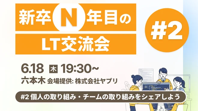 新卒N年目のLT交流会#2
6.18（木）19:30〜
六本木 会場提供: 株式会社ヤプリ
#2 個人の取り組み・チームの取り組みをシェアしよう