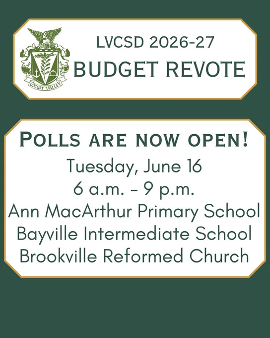 LVCSD 2026-27 Budget Revote. Polls are now open! Tuesday, June 16 6 a.m. - 9 p.m. Ann MacArthur Primary School, Bayville Intermediate School, Brookville Reformed Church.