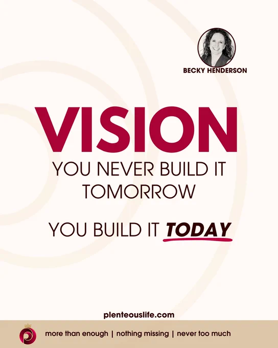 Crimson and cream quote card with a circular black-and-white headshot of Becky Henderson in the upper right. Large bold crimson text reads "VISION" at the top. Below in dark caps: "YOU NEVER BUILD IT TOMORROW." Then: "YOU BUILD IT TODAY," with TODAY in bold italic and underlined in crimson for emphasis. Concentric circle watermark behind the text. Footer bar includes The Plenteous Life logo, the URL plenteouslife.com, and the tagline: more than enough | nothing missing | never too much. Paired with a post on turning purpose into a committed project.