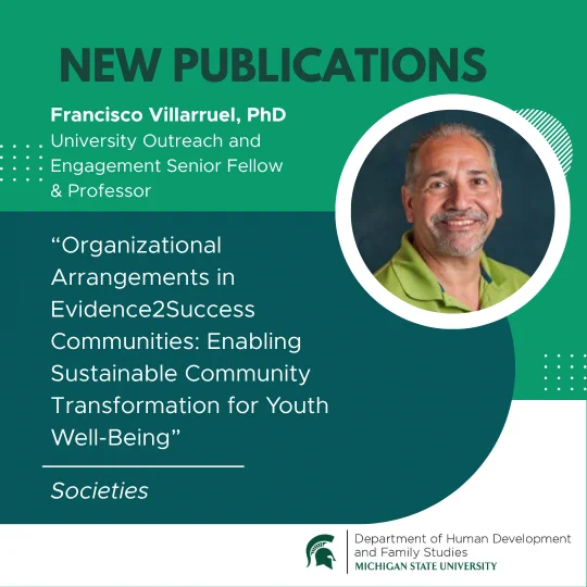 NEW PUBLICATIONS. Francisco Villarruel, PhD, University Outreach & Engagement Senior Fellow & Professor, smiling in a circular photo. Publication: \"Organizational Arrangements in Evidence2Success Communities: Enabling Sustainable Community Transformation for Youth Well-Being\" in Societies. Michigan State University.