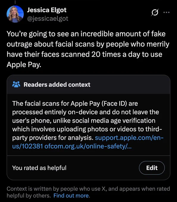 Guardian political editor Jessica Elgot on Twitter, 14th June 2026: “You’re going to see an incredible amount of fake outrage about facial scans by people who merrily have their faces scanned 20 times a day to use Apple Pay.”

It is followed by a “Readers added context” card explaining that Apple Pay, unlike the proposed age verification scans for social media, is processed on-device in an encrypted enclave, making the analogy false.

Source:
https://x.com/jessicaelgot/status/2066240723981144322

Archived:
https://archive.ph/ppzDo