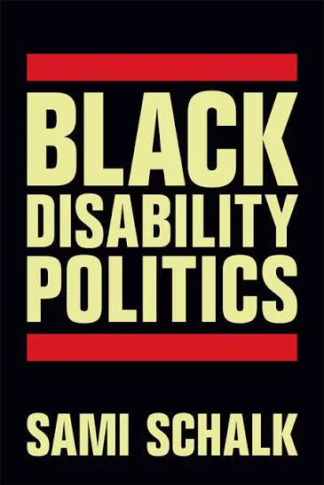 image of the cover of "Black Disability Politics" by Sami Schalk; the background of the cover is black and "Black Disability Politics" appears in a large, bold pale yellow/cream colored font with a bold red line superimposed underneath; "Sami Schalk" appears at the bottom of the cover in a smaller bold pale yellow/cream colored font