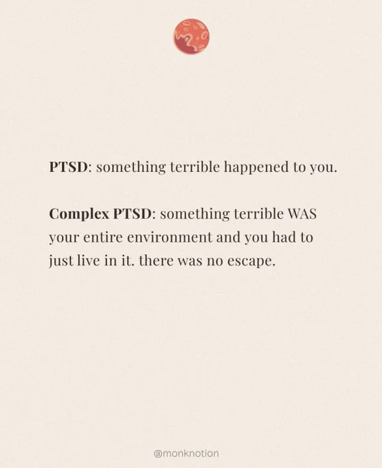 "PTSD: something terrible happened to you.

"Complex PTSD: something terrible WAS your entire environment and you had to just live in it. there was no escape."

- @monknotion