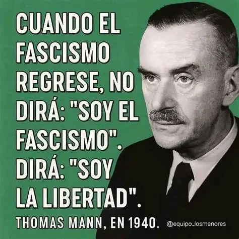 Una cita de Thomas Mann, en 1940, que dice que cuando el fascismo regrese, lo hará en nombre de la libertad. 