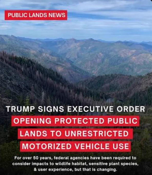 Mountain landscape with forested ridges and valleys under a cloudy sky. Overlaid text reads: Public Lands News. Trump signs executive order opening protected public lands to unrestricted motorized vehicle use. Smaller text states that for over 50 years, federal agencies have been required to consider impacts to wildlife habitat, sensitive plant species, and user experience, but that is changing.