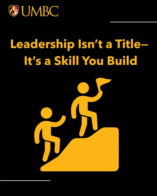 UMBC graphic on a black background featuring the text "Leadership Isn’t a Title—It’s a Skill You Build" in gold. Below the text is a gold icon of two stylized figures climbing a hill, with the top figure holding a flag.
