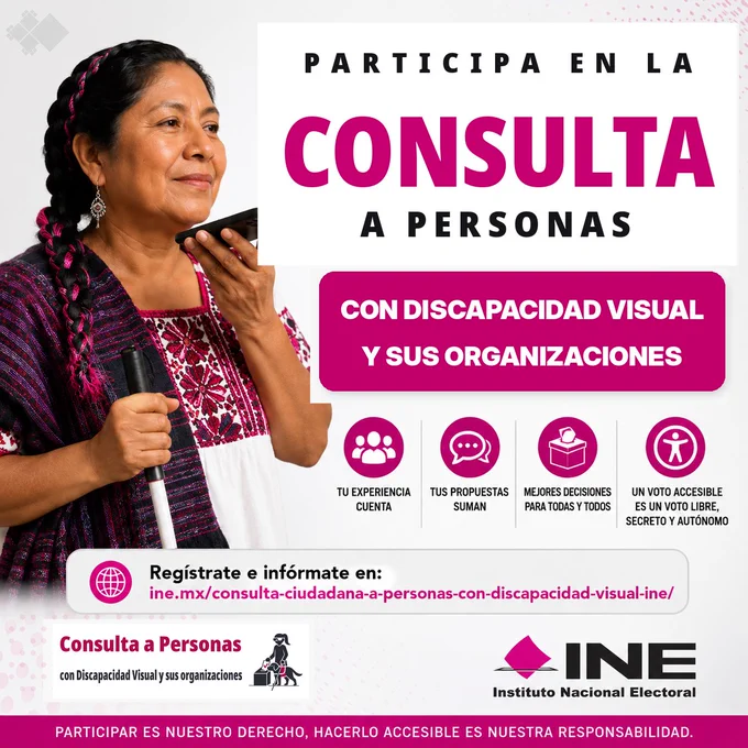 👁️🗳️ El @INEMexico  a conocer y participar en el Protocolo de Consulta a Personas con Discapacidad Visual y sus Organizaciones.

Este instrumento es fundamental para garantizar el derecho al voto  de manera accesible y en condiciones de igualdad  durante las elecciones judiciales, en cumplimiento de la Convención sobre los Derechos de las Personas con Discapacidad  y de los estándares establecidos por el Tribunal Electoral del Poder Judicial de la Federación .

 Tu participación es importante para construir procesos electorales más incluyentes y accesibles para todas y todos.

🔗 Conoce más en:
https://ine.mx/consulta-ciudadana-a-personas-con-discapacidad-visual-ine/