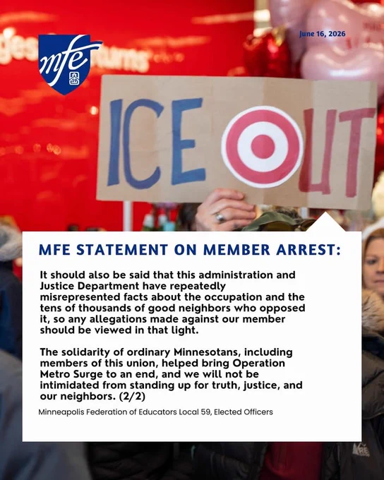 It should also be said that this administration and Justice Department have repeatedly misrepresented facts about the occupation and the tens of thousands of good neighbors who opposed it, so any allegations made against our member should be viewed in that light.

The solidarity of ordinary Minnesotans, including members of this union, helped bring Operation Metro Surge to an end, and we will not be intimidated from standing up for truth, justice, and our neighbors.

Minneapolis Federation of Educators, Local 59, Elected Officers
