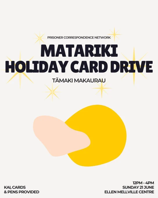 Image description: Picture of an artistic depiction of a sun, clouds and stars with the following text in the picture:

"Prisoner Correspondence Network
Matariki Holiday Card Drive 
Tāmaki Makaurau 
Sunday 21 June 
12PM-4PM
Ellen Melville Centre
Kai, cards & pens provided"