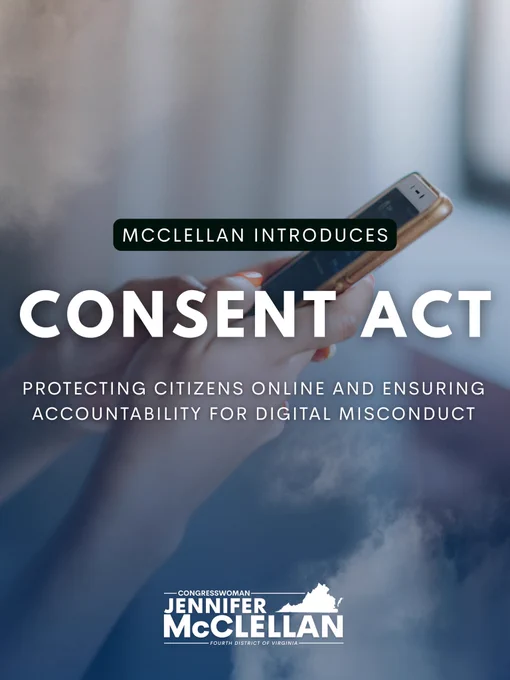 Graphic. Background is photo of person holding phone. Text reads, “MCCLELLAN INTRODUCES CONSENT ACT: PROTECTING CITIZENS ONLINE AND ENSURING ACCOUNTABILITY FOR DIGITAL MISCONDUCT.” Logo of Rep. McClellan is present.